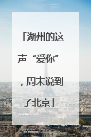 湖州的这声“爱你”，周末说到了北京