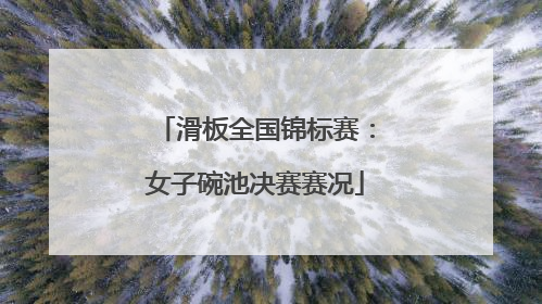 滑板全国锦标赛：女子碗池决赛赛况