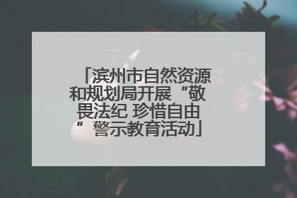 滨州市自然资源和规划局开展“敬畏法纪 珍惜自由”警示教育活动