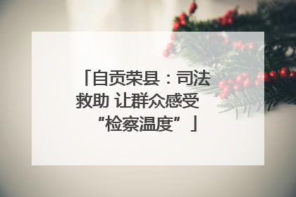 自贡荣县：司法救助 让群众感受“检察温度”