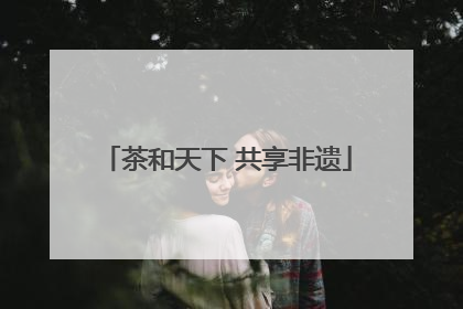 茶和天下 共享非遗