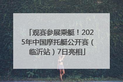 观赛参展乘艇！2025年中国摩托艇公开赛（临沂站）7日亮相