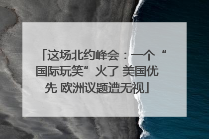 这场北约峰会：一个“国际玩笑”火了 美国优先 欧洲议题遭无视