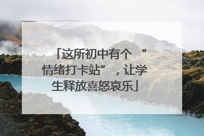 这所初中有个 “情绪打卡站”，让学生释放喜怒哀乐