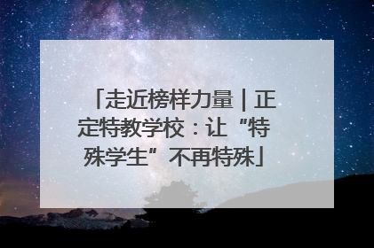 走近榜样力量｜正定特教学校：让“特殊学生”不再特殊