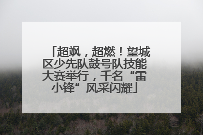 超飒，超燃！望城区少先队鼓号队技能大赛举行，千名“雷小锋”风采闪耀