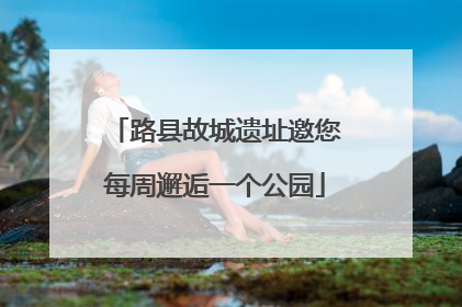 路县故城遗址邀您每周邂逅一个公园