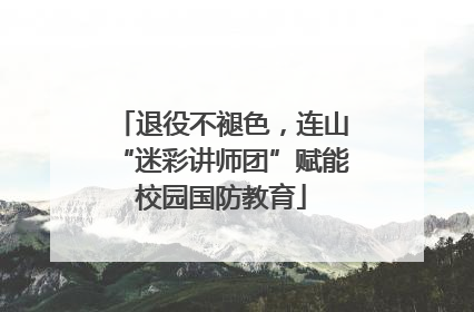 退役不褪色，连山“迷彩讲师团”赋能校园国防教育