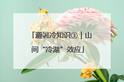 避暑冷知识③｜山间“冷湖”效应