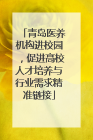 青岛医养机构进校园，促进高校人才培养与行业需求精准链接