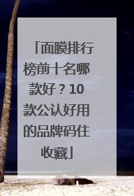 面膜排行榜前十名哪款好？10款公认好用的品牌码住收藏