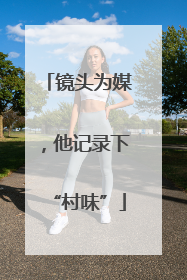 镜头为媒，他记录下“村味”