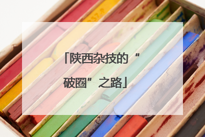陕西杂技的“破圈”之路