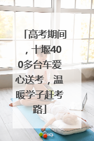 高考期间，十堰400多台车爱心送考，温暖学子赶考路