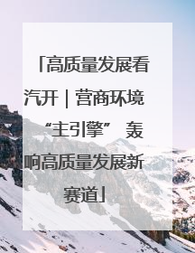 高质量发展看汽开｜营商环境“主引擎” 轰响高质量发展新赛道