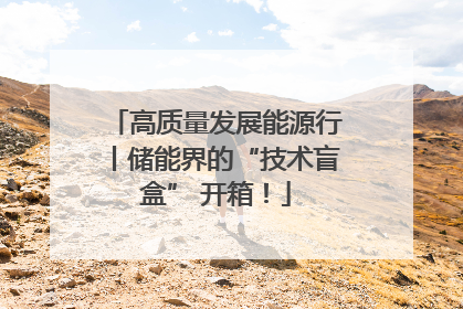 高质量发展能源行丨储能界的“技术盲盒” 开箱！