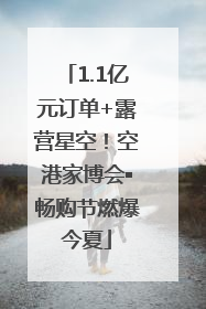 1.1亿元订单+露营星空！空港家博会▪畅购节燃爆今夏