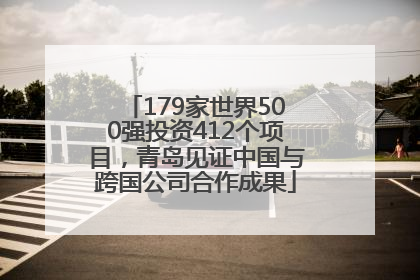 179家世界500强投资412个项目，青岛见证中国与跨国公司合作成果