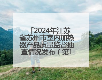 2024年江苏省苏州市室内加热器产品质量监督抽查情况发布（第103期）