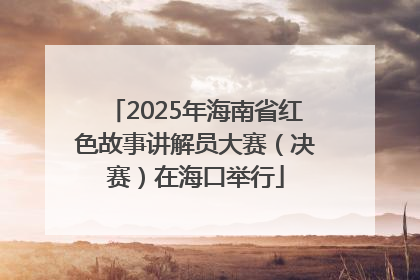 2025年海南省红色故事讲解员大赛（决赛）在海口举行