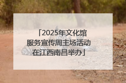 2025年文化馆服务宣传周主场活动在江西南昌举办