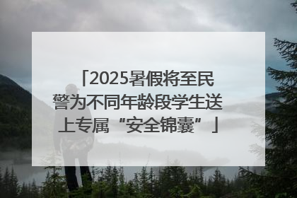 2025暑假将至民警为不同年龄段学生送上专属“安全锦囊”