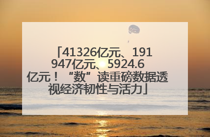 41326亿元、191947亿元、5924.6亿元！“数”读重磅数据透视经济韧性与活力