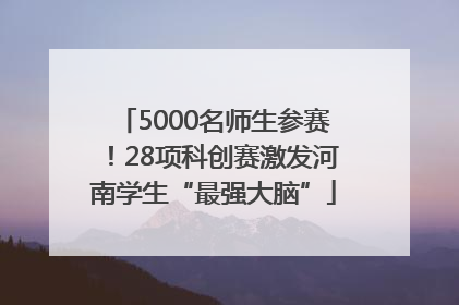 5000名师生参赛！28项科创赛激发河南学生“最强大脑”
