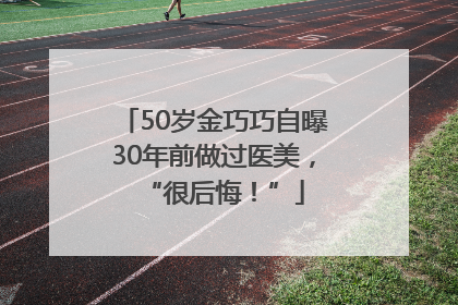50岁金巧巧自曝30年前做过医美，“很后悔！”
