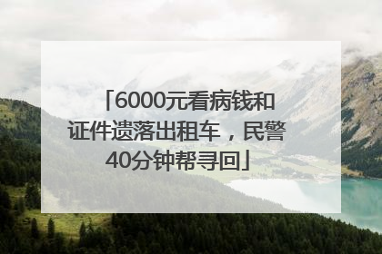 6000元看病钱和证件遗落出租车，民警40分钟帮寻回