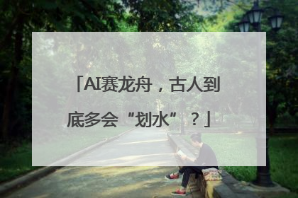 AI赛龙舟，古人到底多会“划水”？